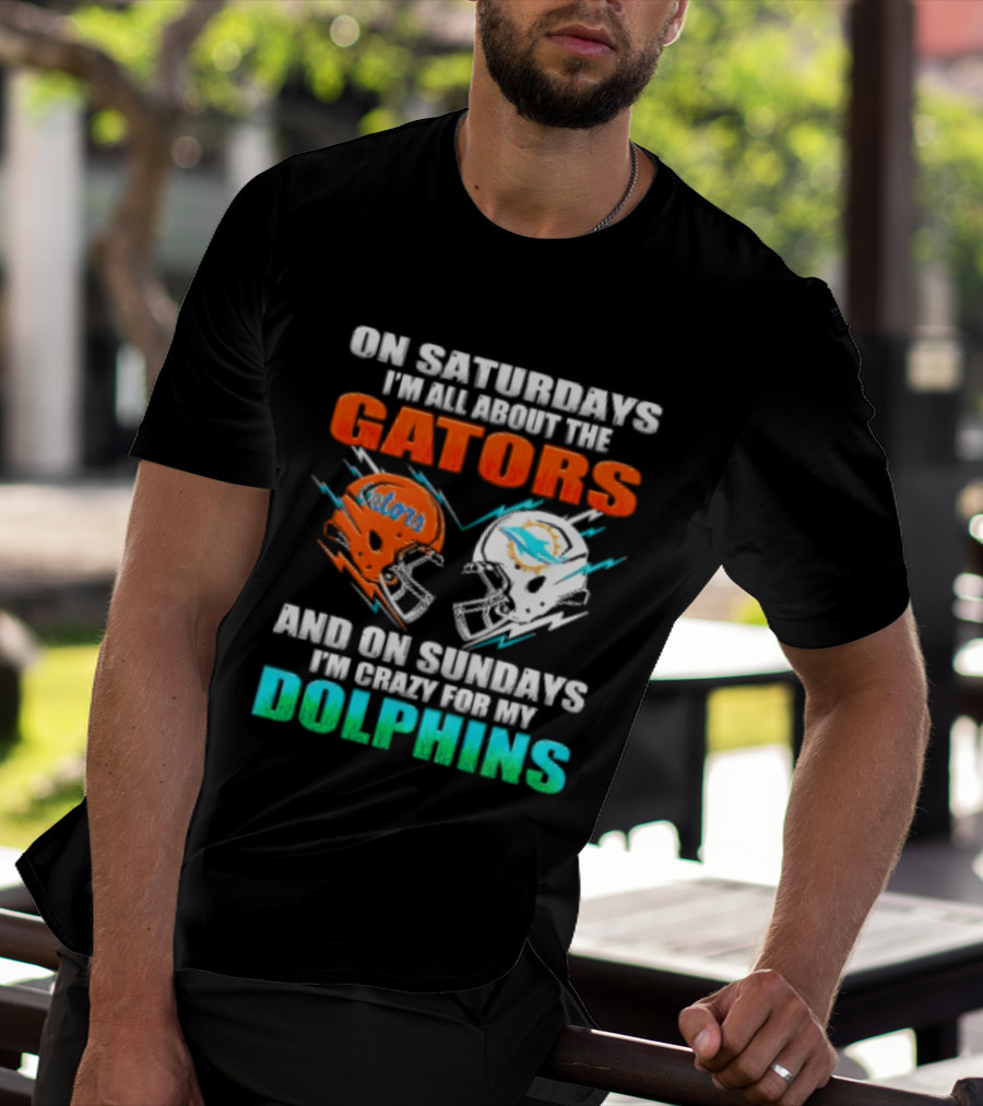 On Saturdays I'm All About The Gators Helmet And On Sundays I'm Crazy For My Dolphins Football T-Shirt