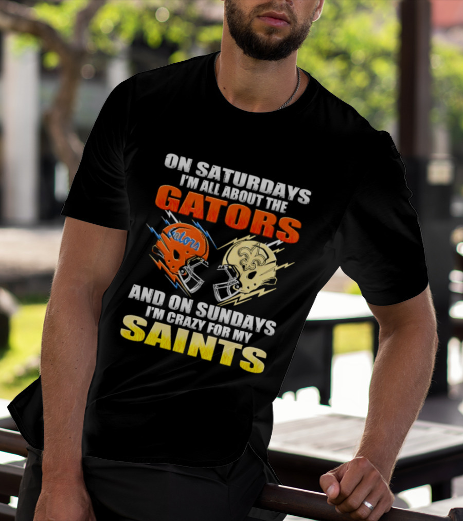 On Saturdays I'm All About The Gators And On Sundays I'm Crazy For My Saints T-Shirt