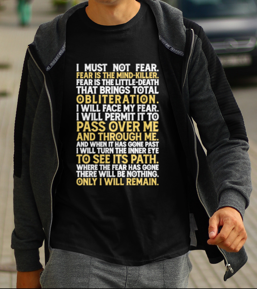 I Must Not Fear Fear Is The Mind Killer Obliteration Pass Over Me Only I Will Remain T-Shirt