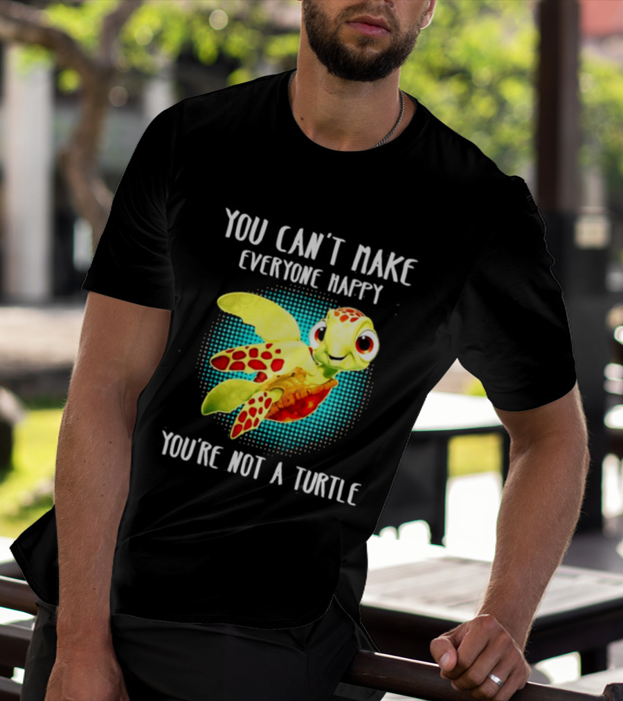 You Can't Make Everyone Happy You're Not A Turtle Cute Cartoon Turtle T-Shirt