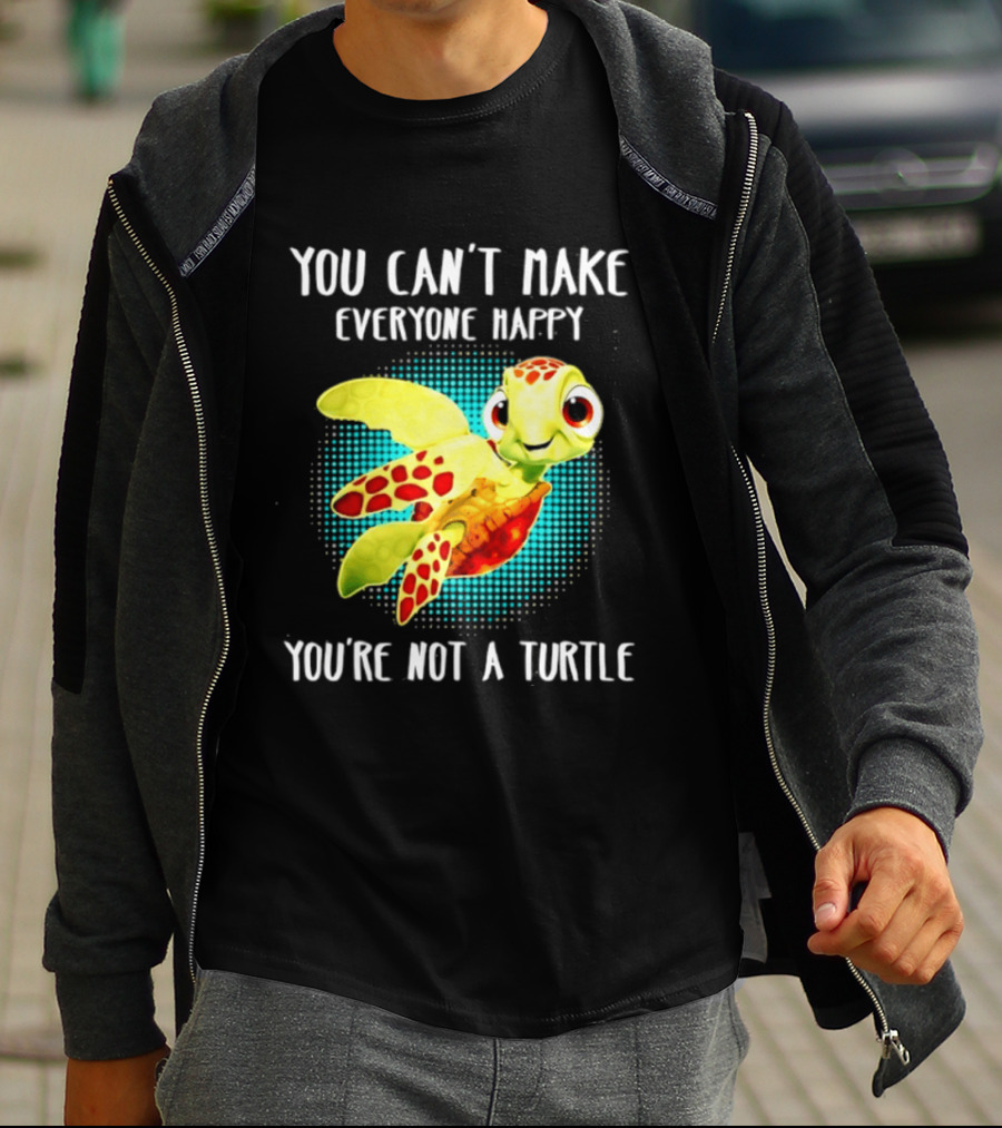 You Can't Make Everyone Happy You're Not A Turtle Cute Cartoon Turtle T-Shirt