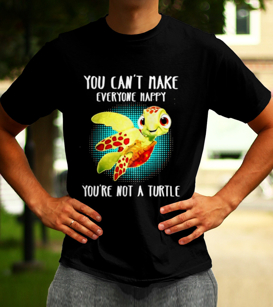 You Can't Make Everyone Happy You're Not A Turtle Cute Cartoon Turtle T-Shirt