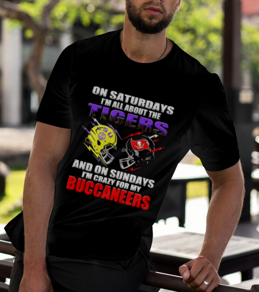 On Saturdays I'm All About The LSU Tigers Helmet And On Sundays I'm Crazy For My Buccaneers Football T-Shirt