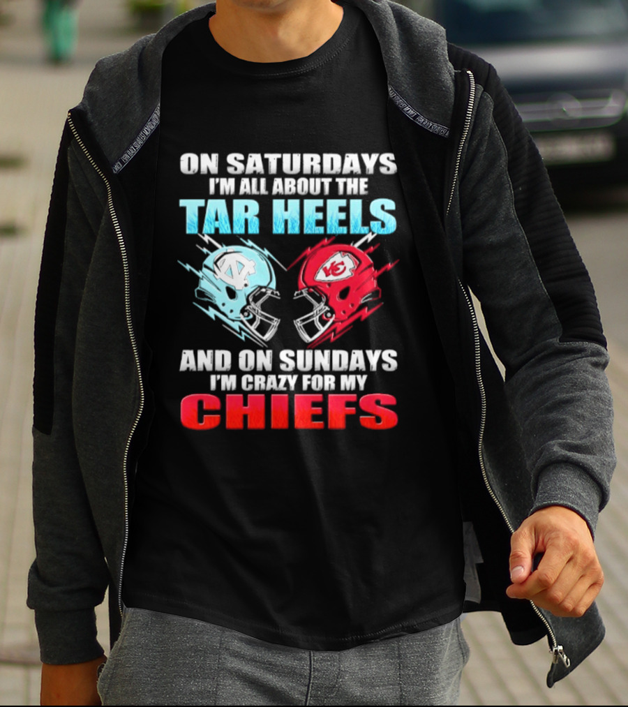 On Saturdays I'm All About The Tar Heels Helmets And On Sundays I'm Crazy For My Chiefs T-Shirt