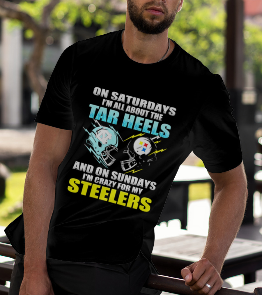On Saturdays I'm All About The Tar Heels And On Sundays I'm Crazy For My Steelers T-Shirt