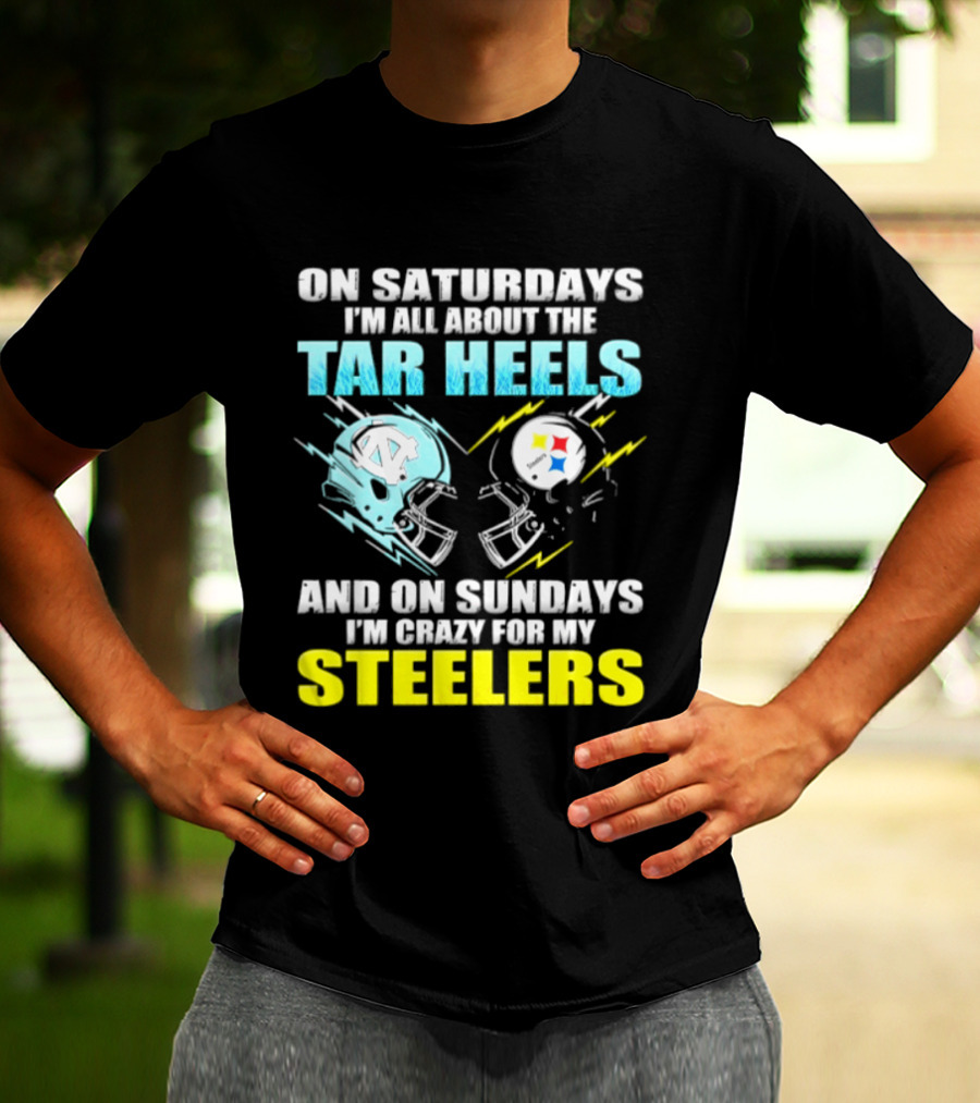 On Saturdays I'm All About The Tar Heels And On Sundays I'm Crazy For My Steelers T-Shirt