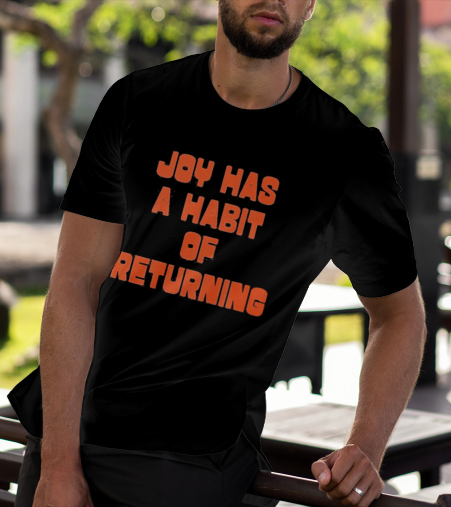 Joy Has A Habit Of Returning Positive Inspirational Message T-Shirt