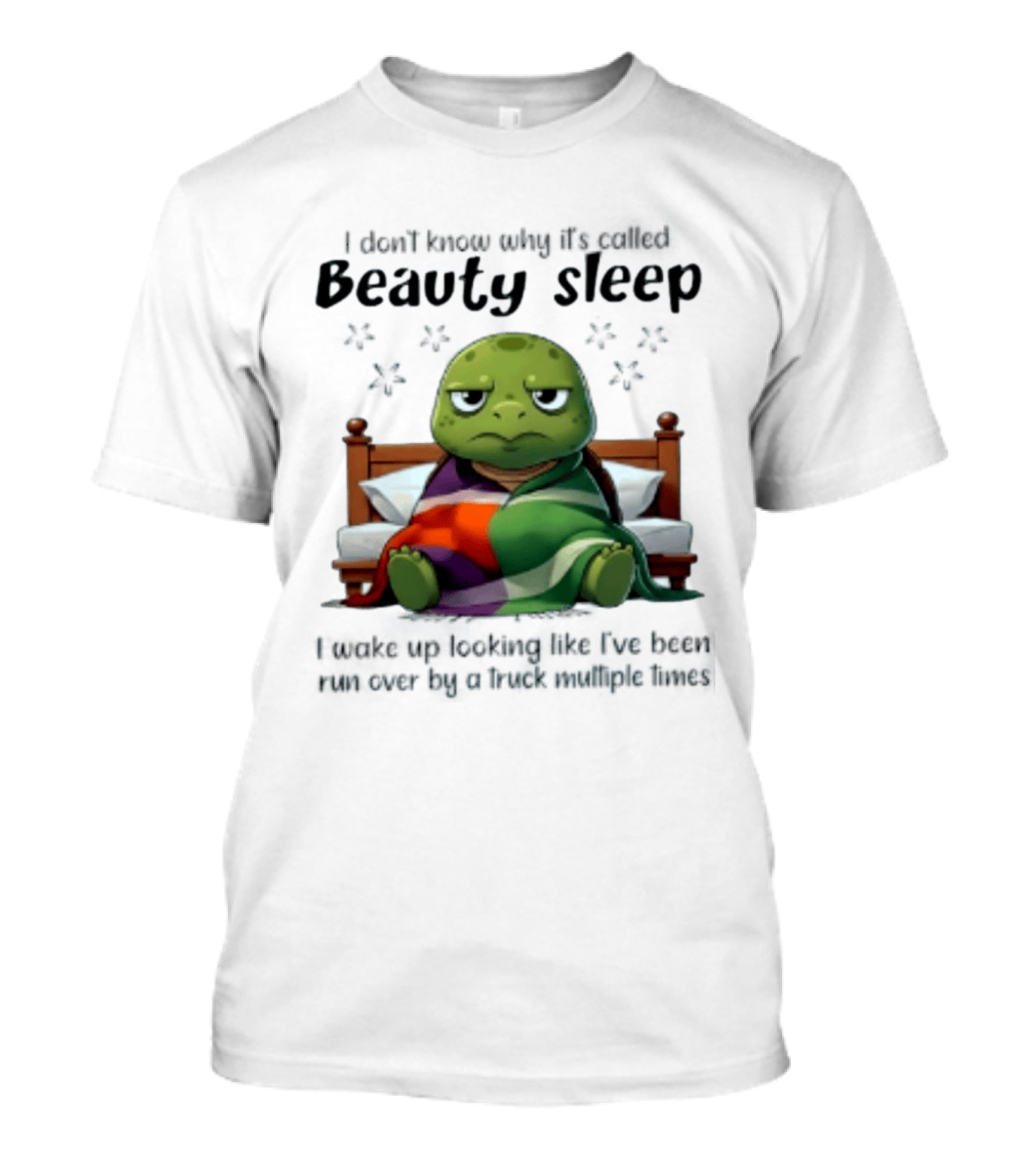 I Don't Know Why It's Called Beauty Sleep Turtle Bed I Wake Up Looking Like I've Been Run Over T-Shirt