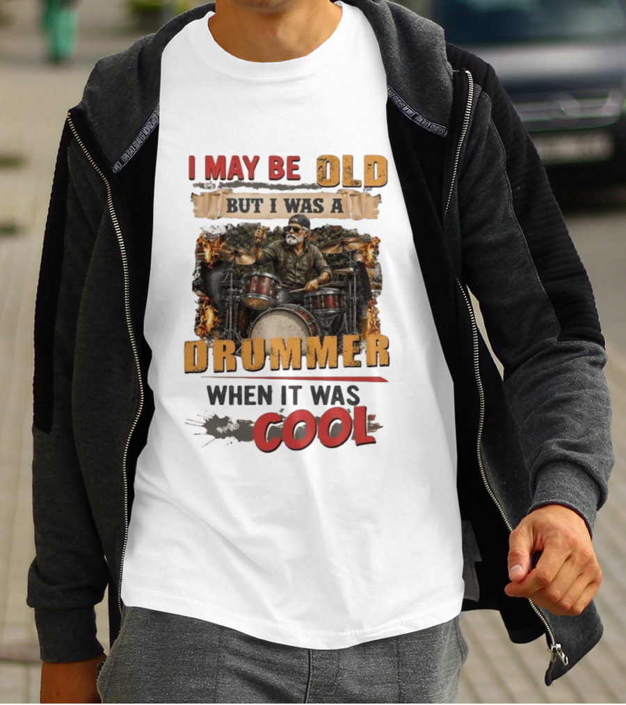 I May Be Old But I Was A Drummer When It Was T-Shirt