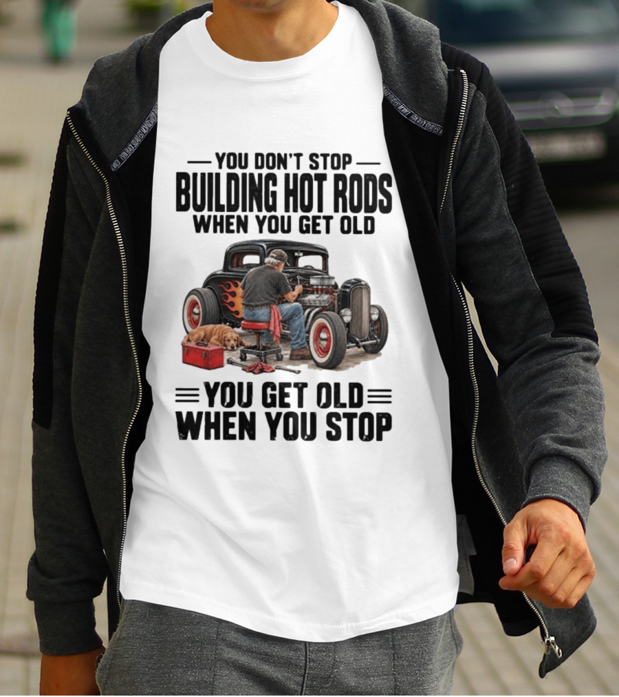 You Don't Stop Building Hot Rods When You Get Old Vintage Car T-Shirt