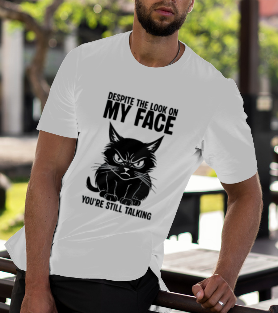 Cat Despite The Look On My Face You're Still Talking Grumpy Expression T-Shirt