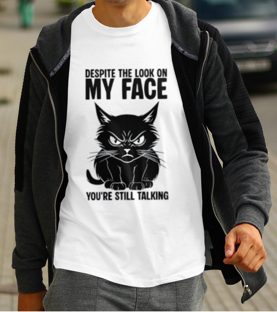 Cat Despite The Look On My Face You're Still Talking Grumpy Expression T-Shirt