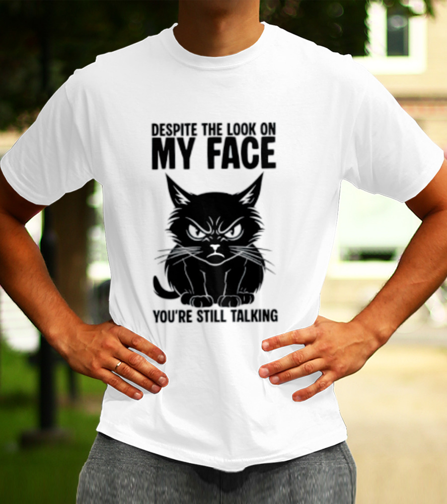 Cat Despite The Look On My Face You're Still Talking Grumpy Expression T-Shirt