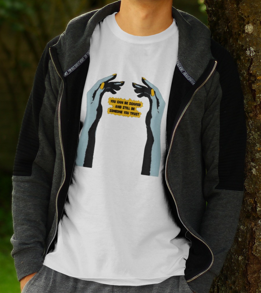 Hands You Can Be Scared And Still Be Someone You Trust T-Shirt