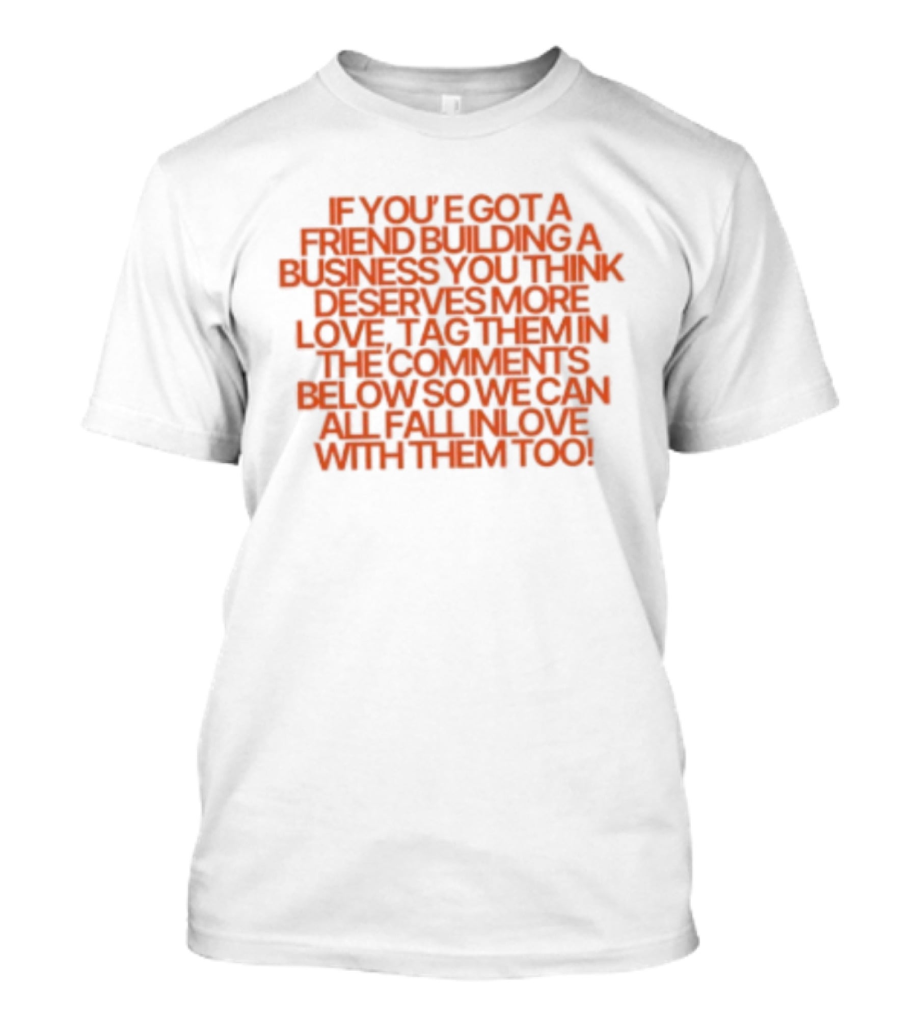 If You've Got A Friend Building A Business You Think Deserves More Love Tag Them In The Comments Below So We Can All Fall In Love With Them Too T-Shirt