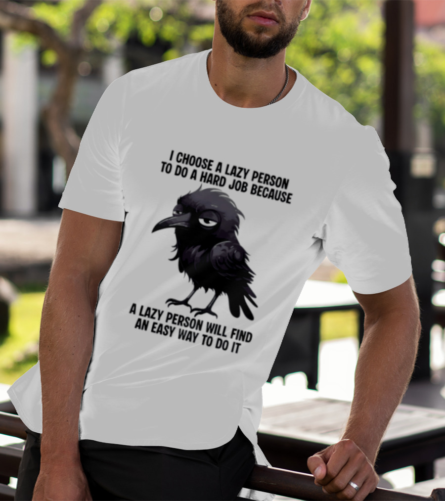 Raven I Choose A Lazy Person To Do A Hard Job Because A Lazy Person Will Find An Easy Way To Do It T-Shirt