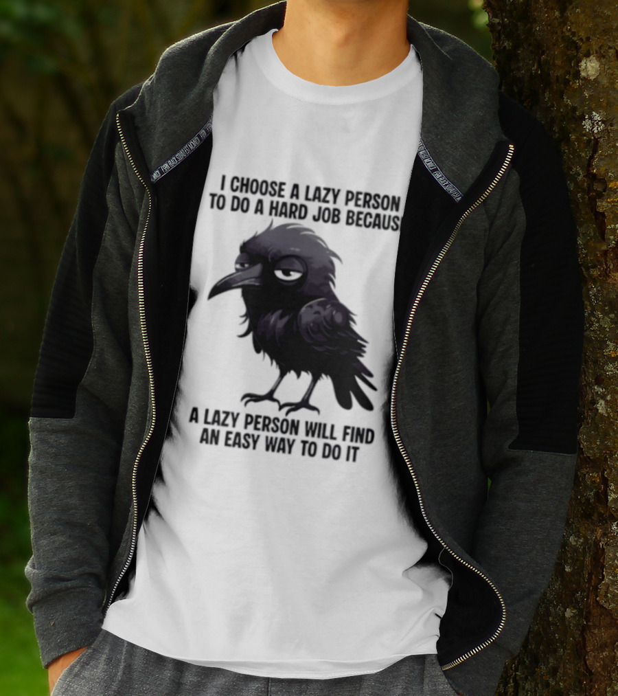 Raven I Choose A Lazy Person To Do A Hard Job Because A Lazy Person Will Find An Easy Way To Do It T-Shirt