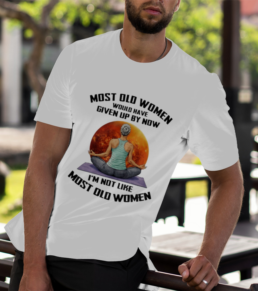 Most Old Women Would Have Given Up By Now I'm Not Like Most Old Women Yoga Woman With Moon T-Shirt