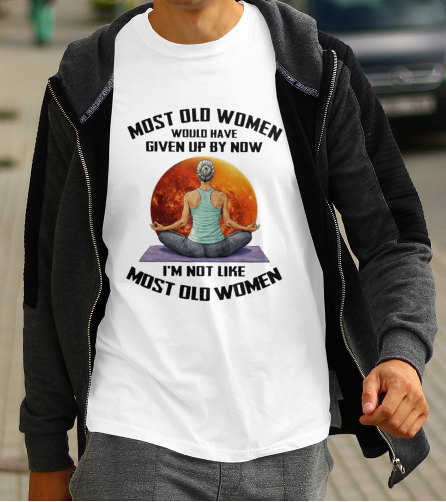 Most Old Women Would Have Given Up By Now I'm Not Like Most Old Women Yoga Woman With Moon T-Shirt