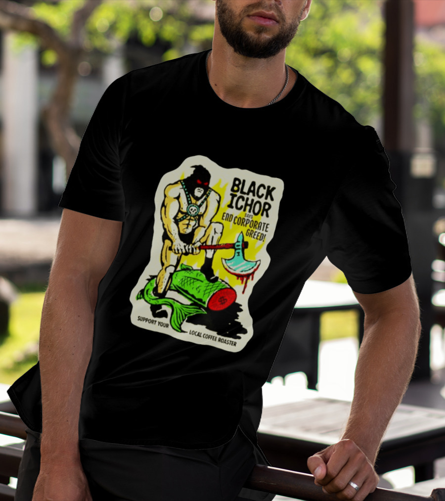 Black Ichor End Corporate Greed Support Local Coffee Roaster T-Shirt