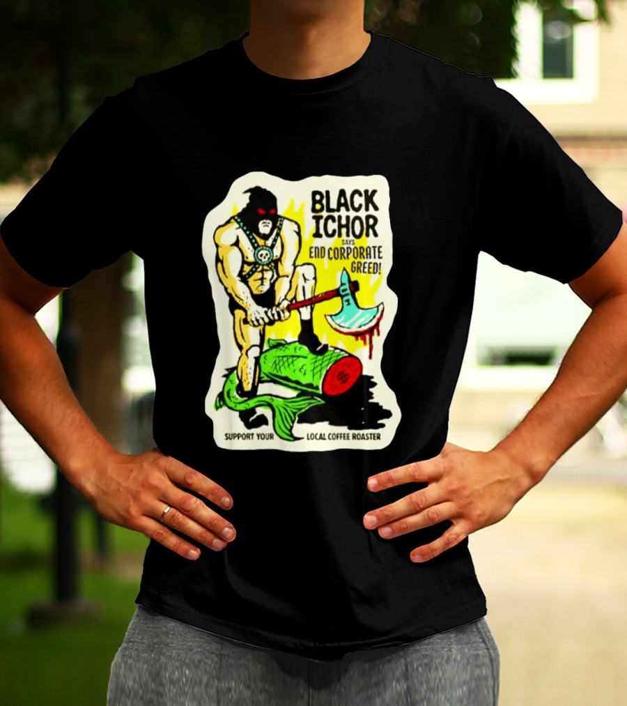 Black Ichor End Corporate Greed Support Local Coffee Roaster T-Shirt