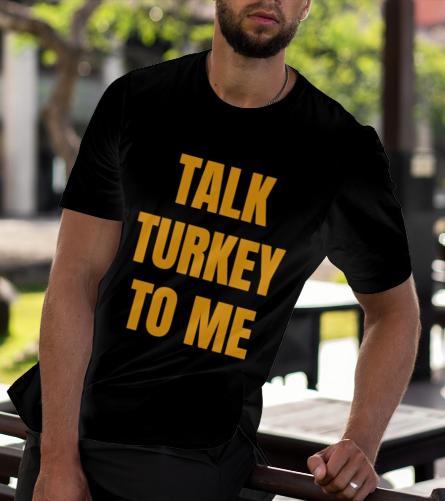Talk Turkey To Me Thanksgiving Humor Phrase T-Shirt