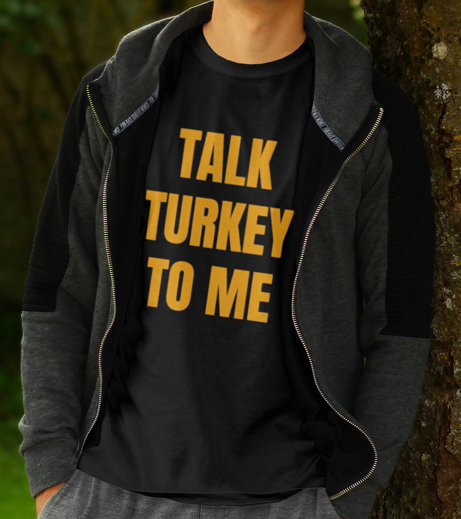 Talk Turkey To Me Thanksgiving Humor Phrase T-Shirt