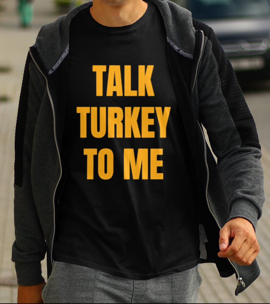 Talk Turkey To Me Thanksgiving Humor Phrase T-Shirt