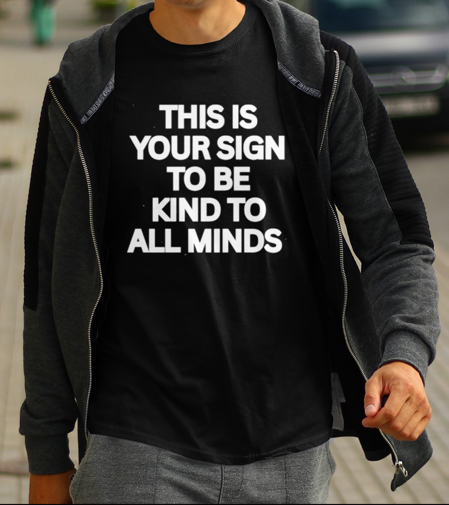 This Is Your Sign To Be Kind To All Minds Message T-Shirt