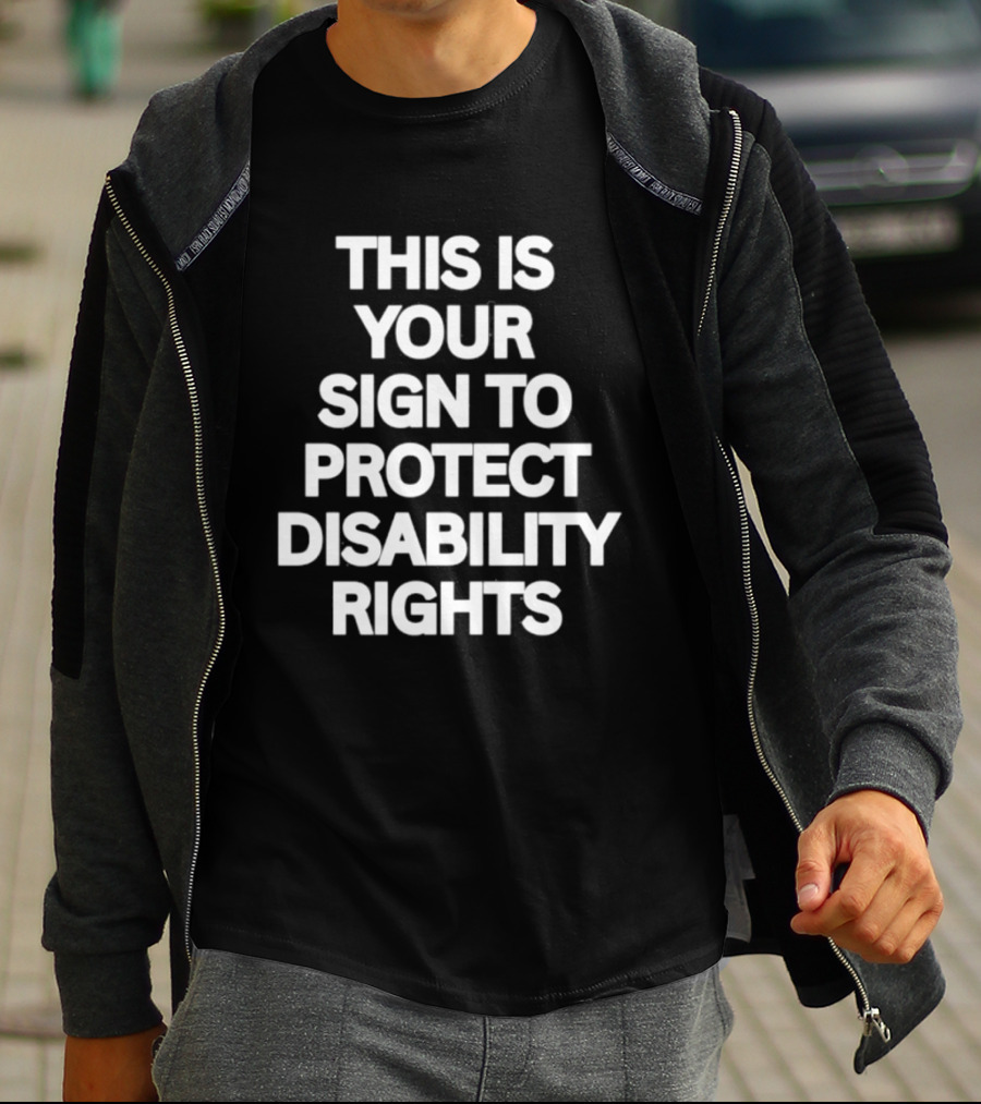 This Is Your Sign To Protect Disability Rights Advocacy Message T-Shirt