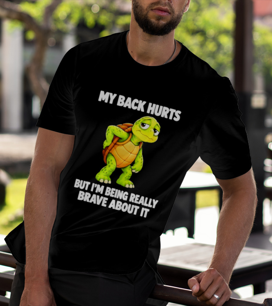 My Back Hurts Turtle Being Really Brave About It T-Shirt