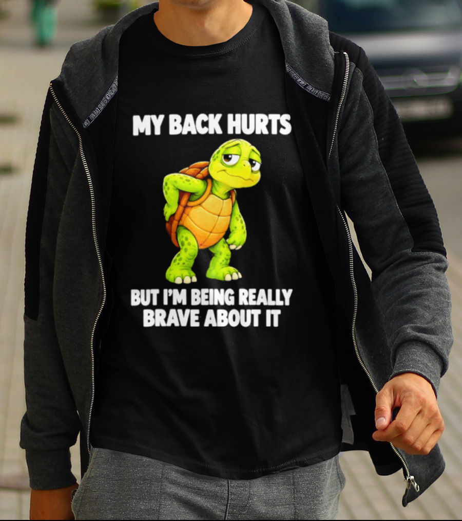 My Back Hurts Turtle Being Really Brave About It T-Shirt