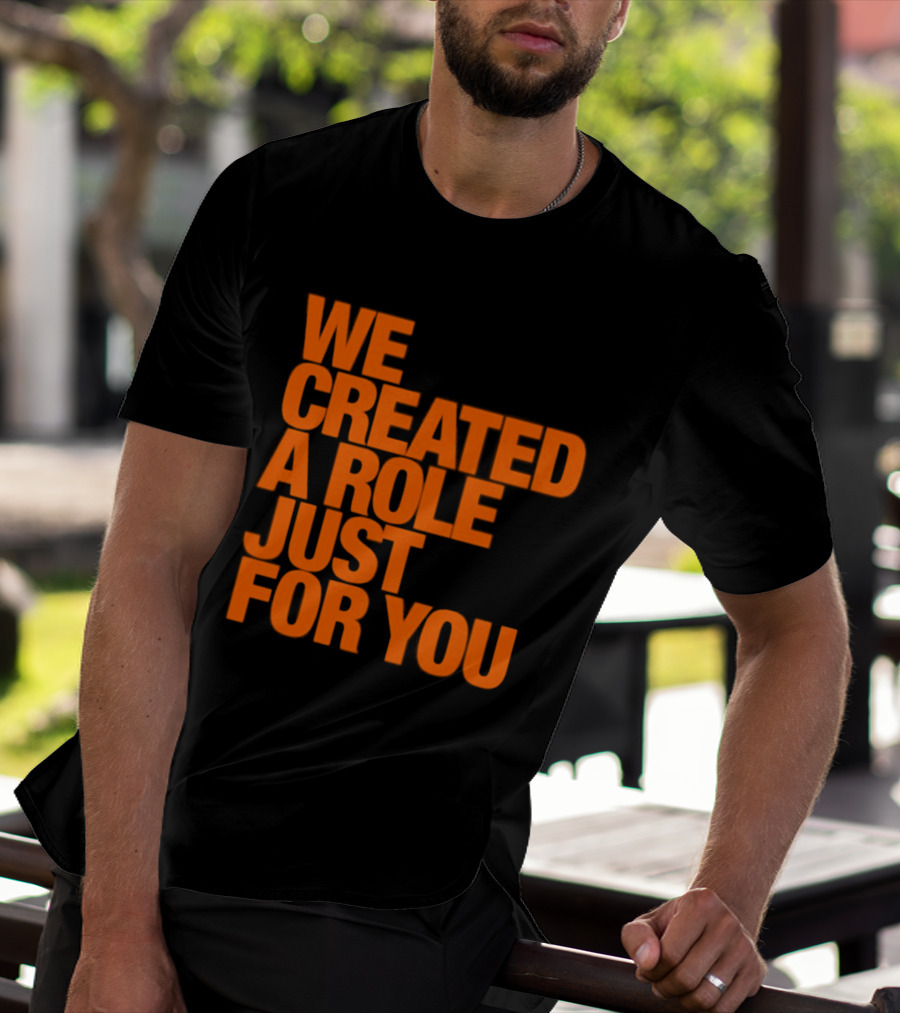 We Created A Role Just For You Motivational Statement In Bold Orange T-Shirt