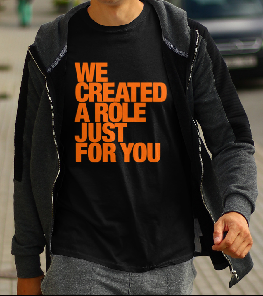 We Created A Role Just For You Motivational Statement In Bold Orange T-Shirt
