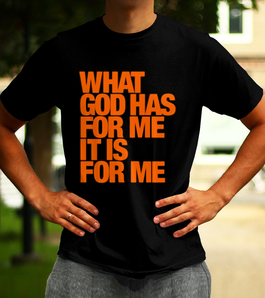 What God Has For Me It Is For Me Christian Faith Assurance T-Shirt