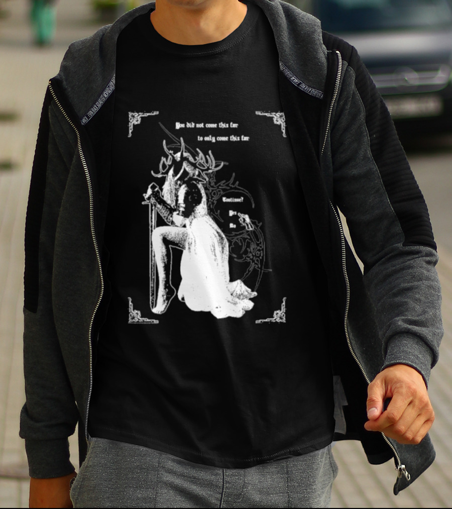You Did Not Come This Far To Only Come This Far Continue Yes No T-Shirt