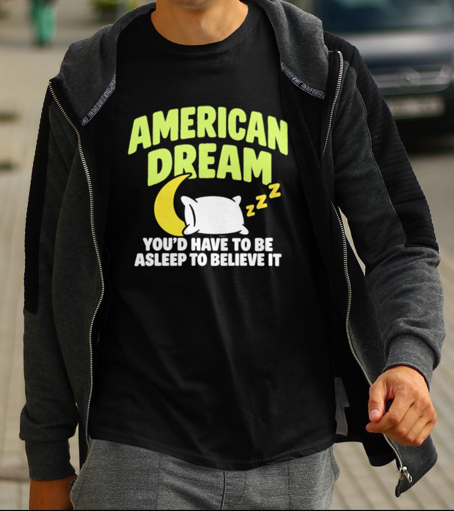 American Dream You'd Have To Be Asleep To Believe It Pillow Moon Zzz T-Shirt