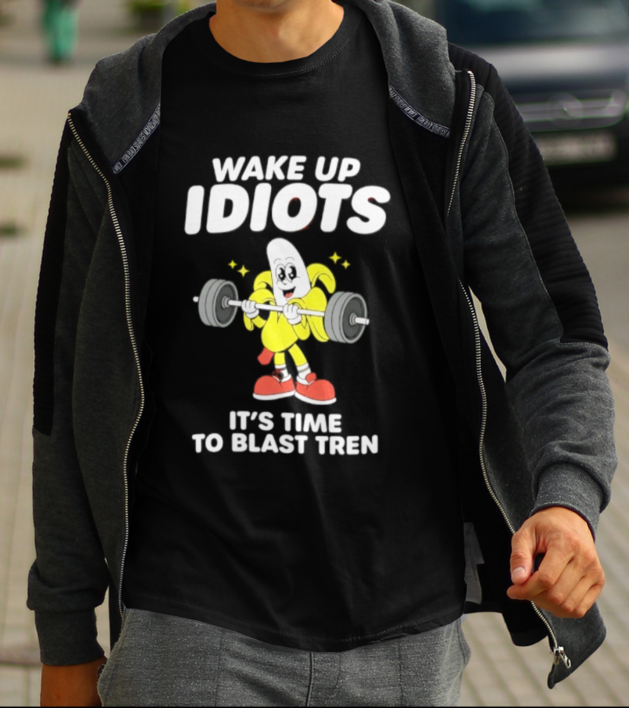 Wake Up Idiots It's Time To Blast Tren Banana Cartoon T-Shirt