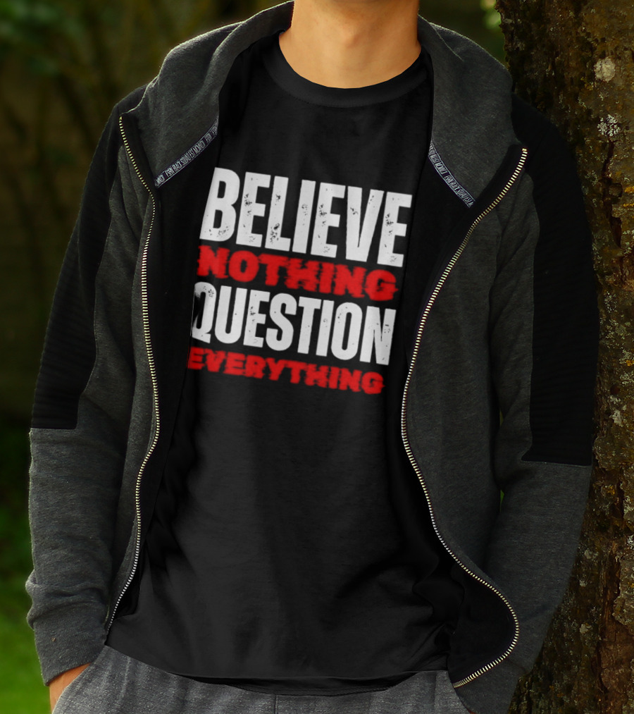 Believe Nothing Question Everything Skepticism Philosophy T-Shirt