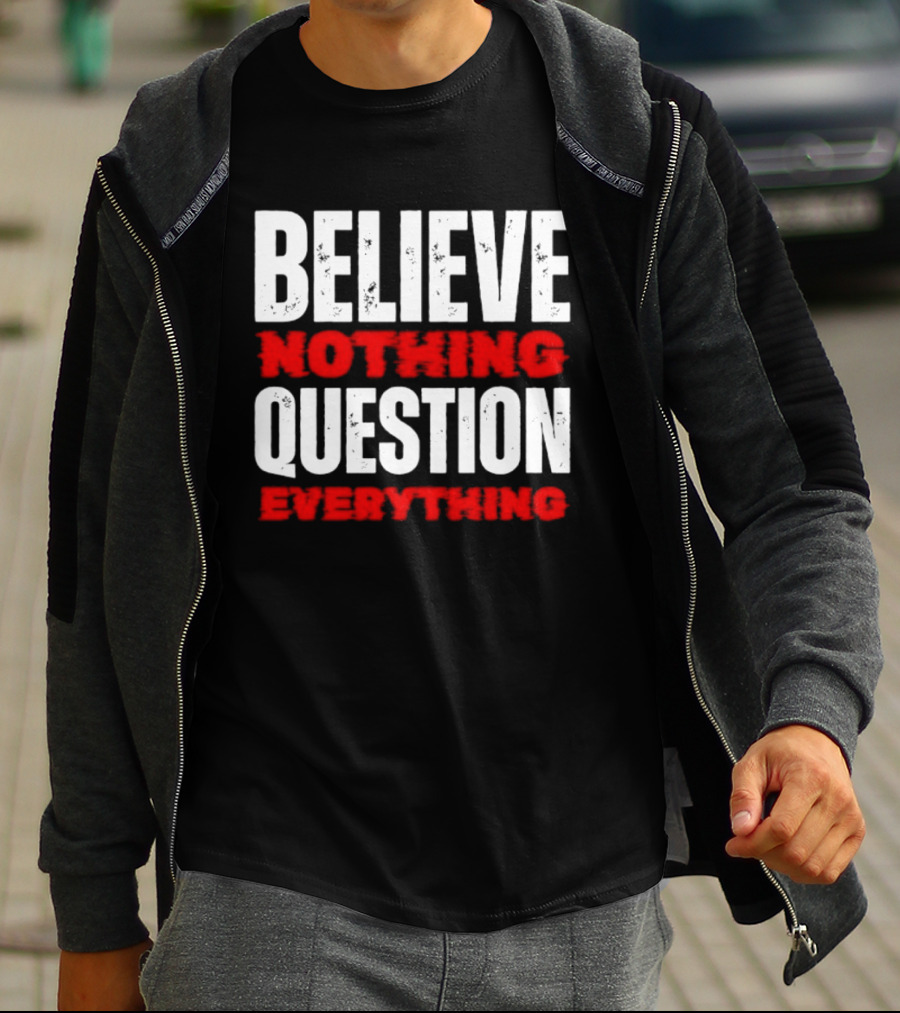 Believe Nothing Question Everything Skepticism Philosophy T-Shirt