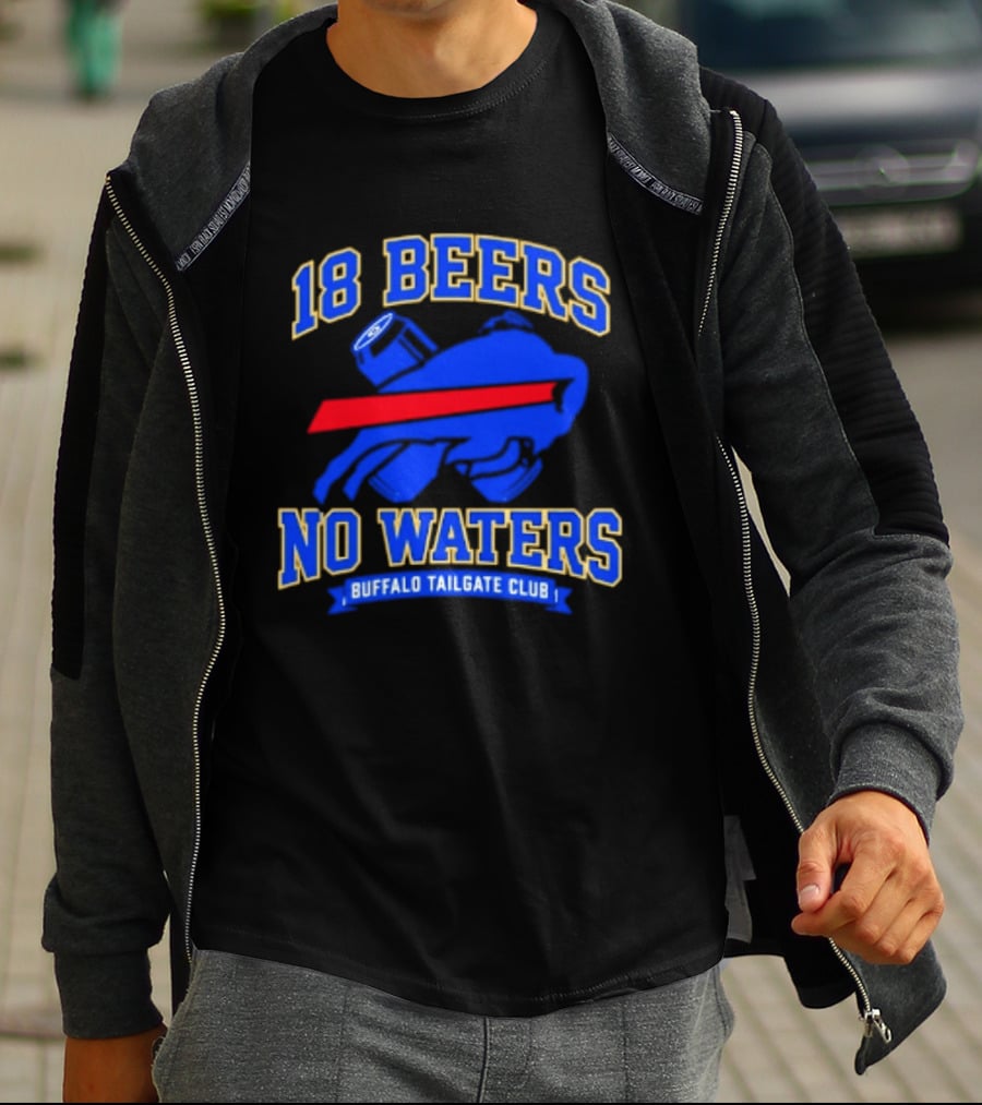 Buffalo Bills 18 Beers No Waters Buffalo Tailgate Club Football Fan T-Shirt