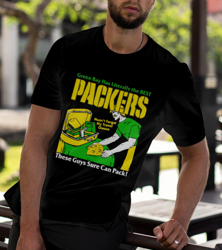 Green Bay Has Literally The Best Packers These Guys Sure Can Pack T-Shirt