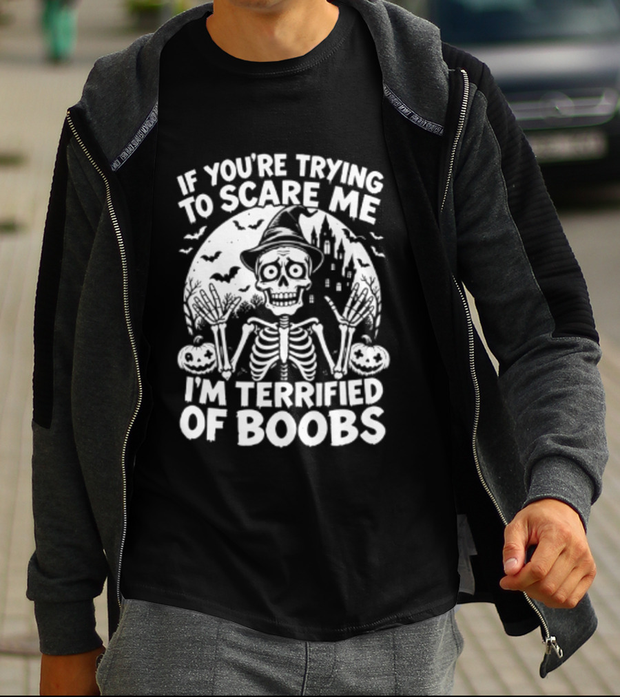 If You're Trying To Scare Me I'm Terrified Of Boobs Skeleton Halloween T-Shirt