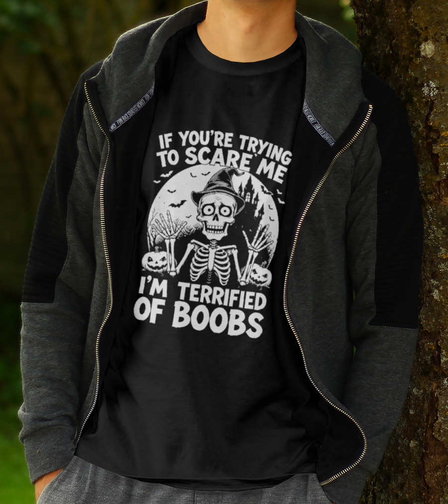 If You're Trying To Scare Me I'm Terrified Of Boobs Skeleton Halloween Humor T-Shirt