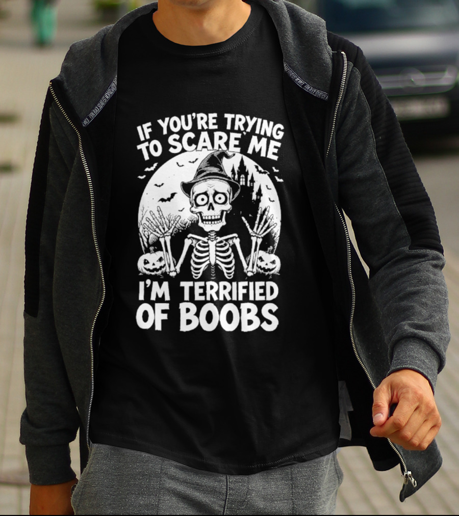 If You're Trying To Scare Me I'm Terrified Of Boobs Skeleton Halloween Humor T-Shirt