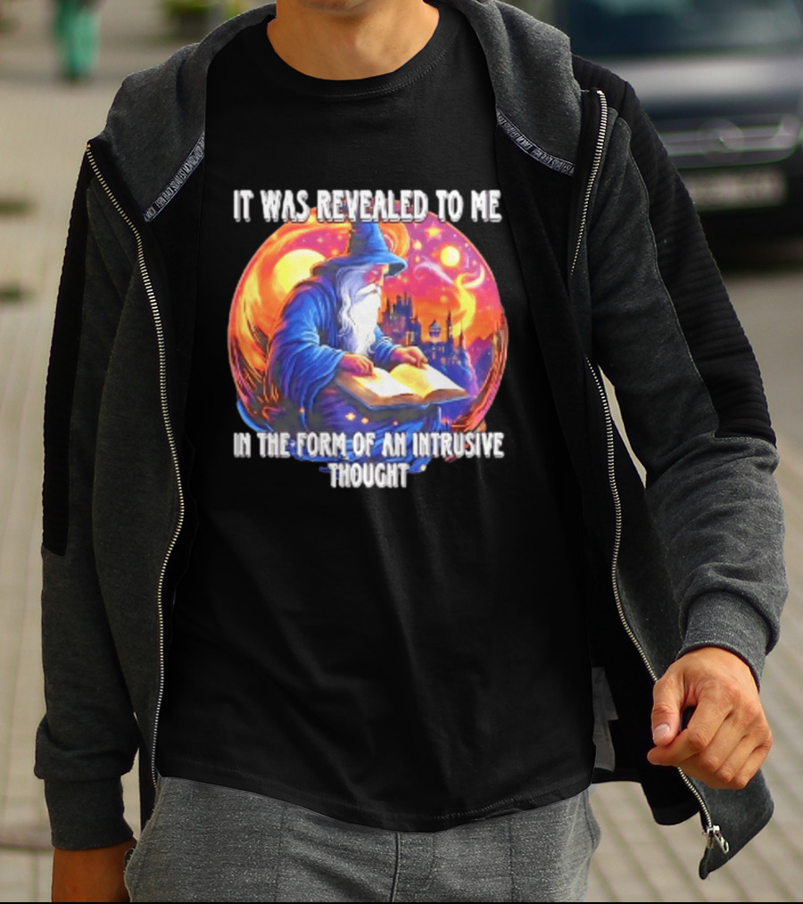It Was Revealed To Me In The Form Of An Intrusive Thought Wizard Fantasy Scene T-Shirt