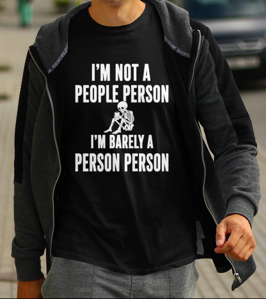 I'm Not A People Person I'm Barely A Person Person Skeleton T-Shirt