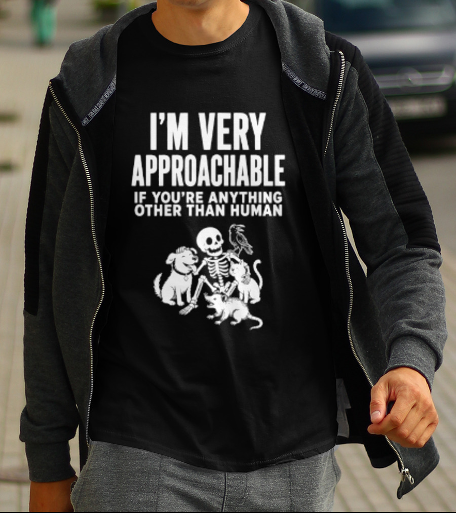 I'm Very Approachable Skeleton With Animals If You're Anything Other Than Human T-Shirt