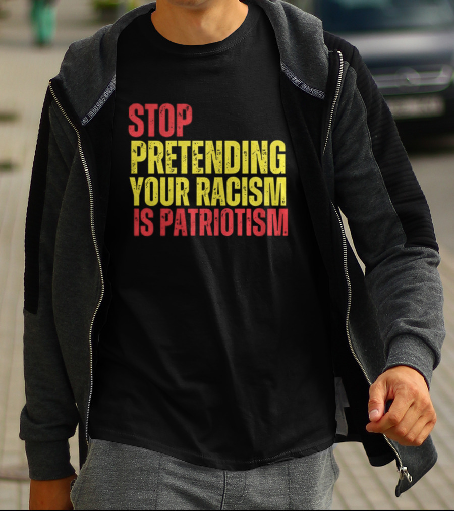 Stop Pretending Your Racism Is Patriotism Vote Kamala Harris T-Shirt
