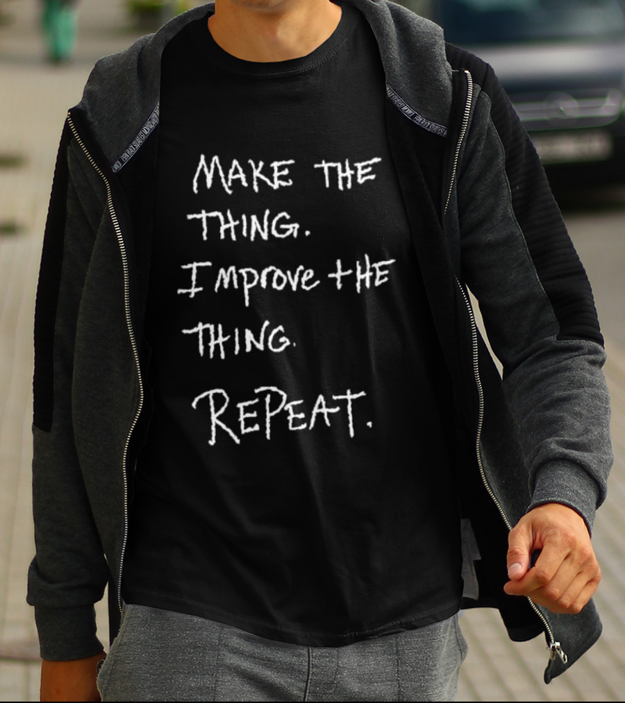 Make The Thing Improve The Thing Repeat Inspiring Creativity T-Shirt
